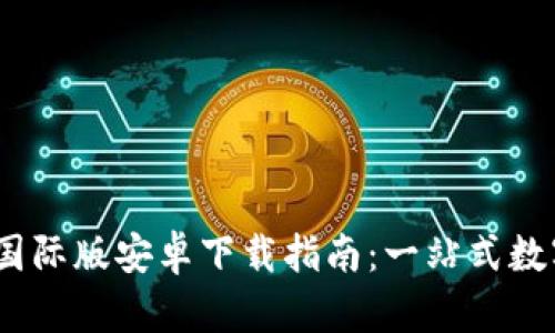 Tokenim 2.0 国际版安卓下载指南：一站式数字货币管理工具