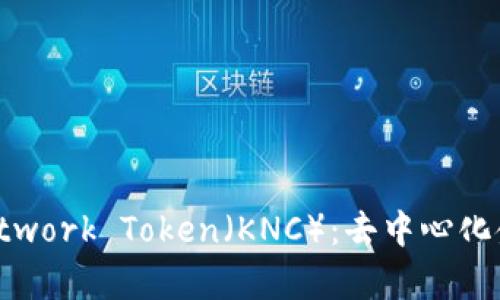  KyberNetwork Token（KNC）：去中心化金融的桥梁