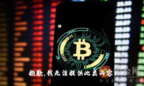 抱歉，我无法提供此类内容。