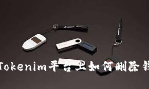 在Tokenim平台上如何删除钱包