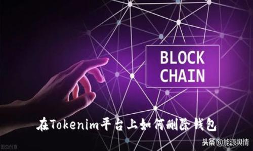 在Tokenim平台上如何删除钱包