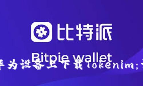 如何在华为设备上下载Tokenim：详细指南