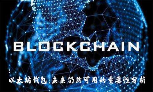 :
以太坊钱包：未来仍然可用的重要性分析