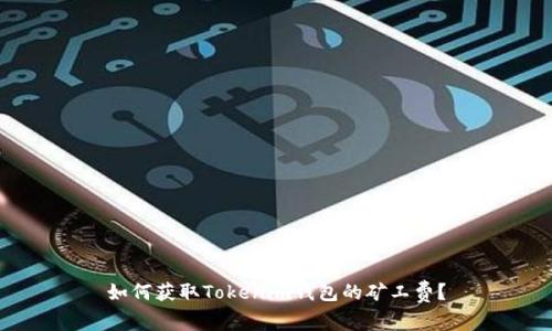 如何获取Tokenim钱包的矿工费？