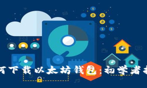如何下载以太坊钱包：初学者指南