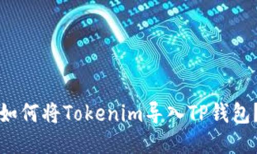 如何将Tokenim导入TP钱包？
