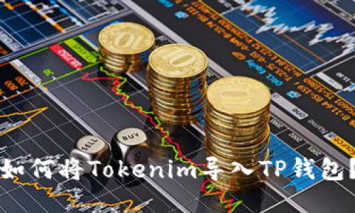 如何将Tokenim导入TP钱包？