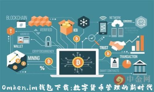 
Omken.im钱包下载：数字货币管理的新时代