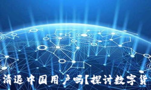   
Tokenim钱包会清退中国用户吗？探讨数字货币的监管与引导
