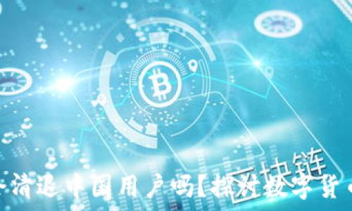  
Tokenim钱包会清退中国用户吗？探讨数字货币的监管与引导