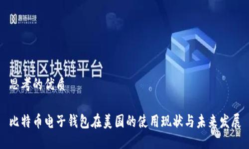 思考的优质

比特币电子钱包在美国的使用现状与未来发展