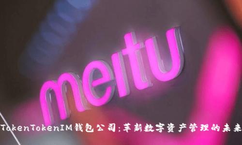 TokenTokenIM钱包公司：革新数字资产管理的未来