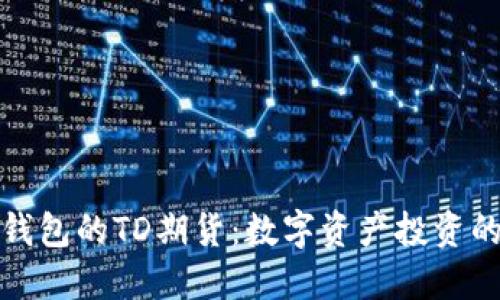 以太坊钱包的TD期货：数字资产投资的新机遇
