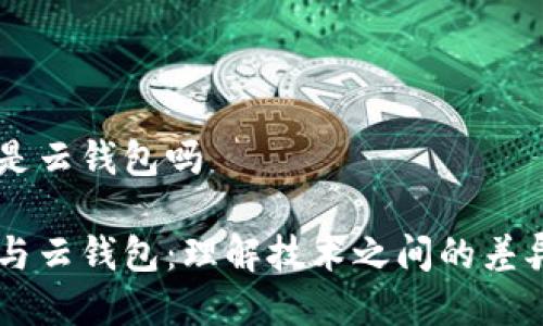 区块链是云钱包吗

区块链与云钱包：理解技术之间的差异与联系