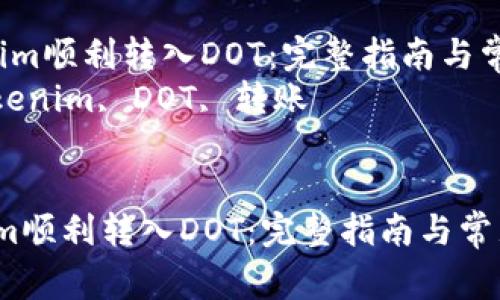  通过Tokenim顺利转入DOT：完整指南与常见问题解析
关键词： Tokenim, DOT, 转账


通过Tokenim顺利转入DOT：完整指南与常见问题解析