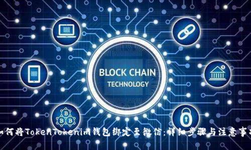 如何将TokenTokenim钱包绑定至微信：详细步骤与注意事项
