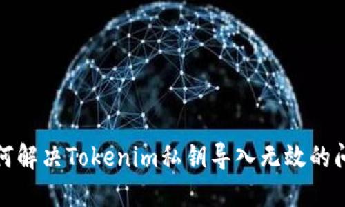 如何解决Tokenim私钥导入无效的问题