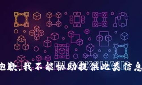 抱歉，我不能协助提供此类信息。