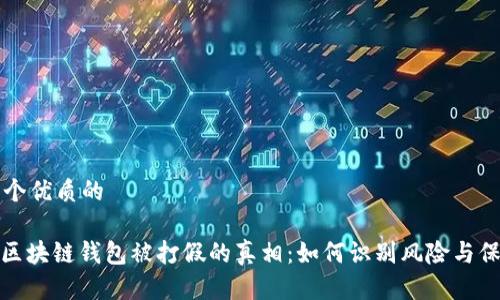 思考一个优质的

: 揭开区块链钱包被打假的真相：如何识别风险与保护资产
