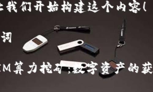 好的，让我们开始构建这个内容！

与关键词

TokenIM算力挖矿：数字资产的获取之路