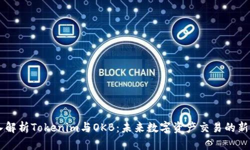 深入解析Tokenim与OKB：未来数字资产交易的新视角