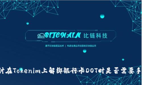  探讨在Tokenim上解绑银行卡DOT时是否需要手续费