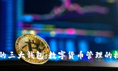 区块链的三大钱包：数字货币管理的核心工具