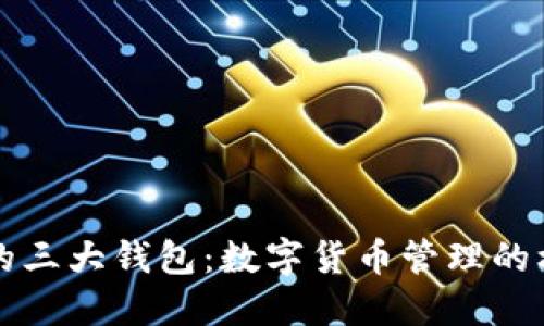 区块链的三大钱包：数字货币管理的核心工具