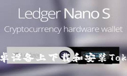  如何在安卓设备上下载和安装Tokenim应用？