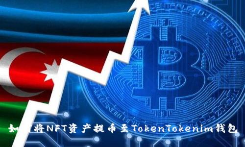 如何将NFT资产提币至TokenTokenim钱包