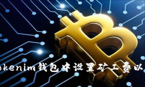 如何在Tokenim钱包中设置矿工费以交易效率