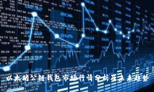 以太坊公链钱包市场行情分析及未来趋势