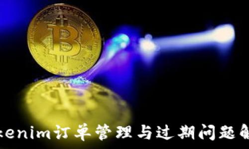   
Tokenim订单管理与过期问题解析