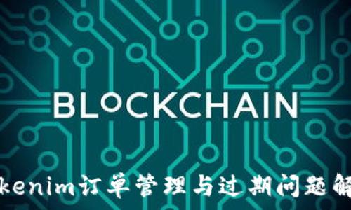   
Tokenim订单管理与过期问题解析