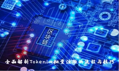 全面解析Tokenim批量注册的流程与技巧