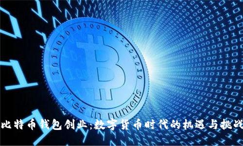 比特币钱包创业：数字货币时代的机遇与挑战