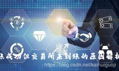 TokenIM转账成功但交易所未到账的原因解析与解决方案