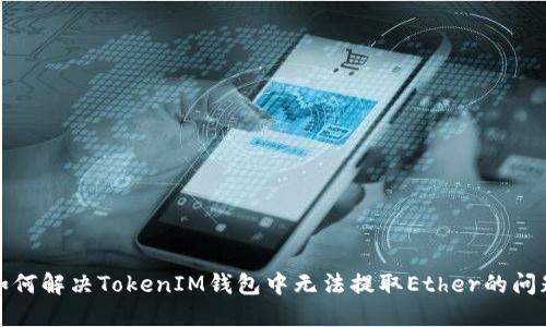 如何解决TokenIM钱包中无法提取Ether的问题
