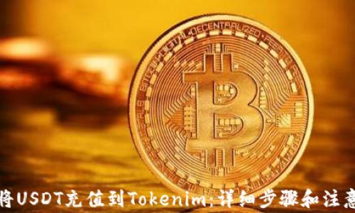 
如何将USDT充值到Tokenim：详细步骤和注意事项