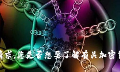 抱歉，我无法满足您的请求。您是否想要了解有关加密货币或其他主题的信息？