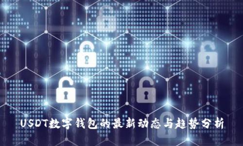 USDT数字钱包的最新动态与趋势分析
