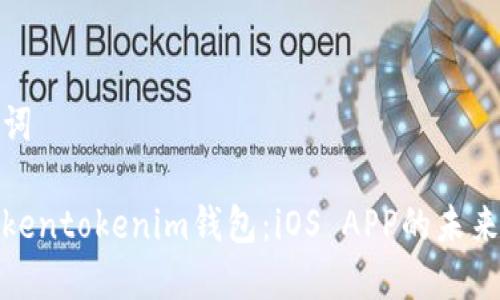 和关键词

探讨Tokentokenim钱包：iOS APP的未来与发展