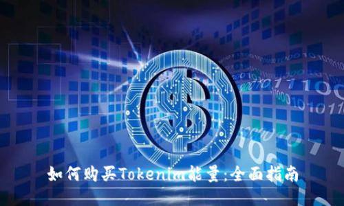 如何购买Tokenim能量：全面指南