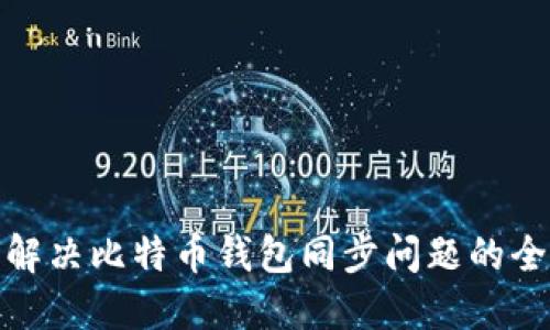 : 如何解决比特币钱包同步问题的全面指南