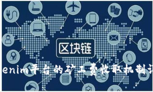 Tokenim平台的矿工费收取机制详解