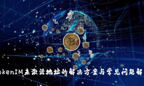 TokenIM未激活地址的解决方案与常见问题解析