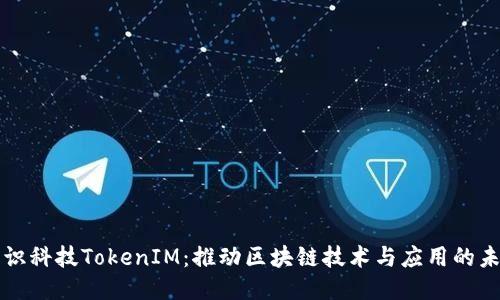 融识科技TokenIM：推动区块链技术与应用的未来