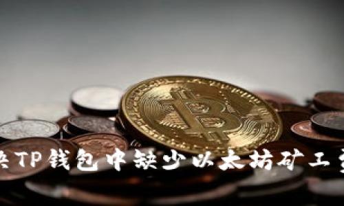 如何解决TP钱包中缺少以太坊矿工费的问题