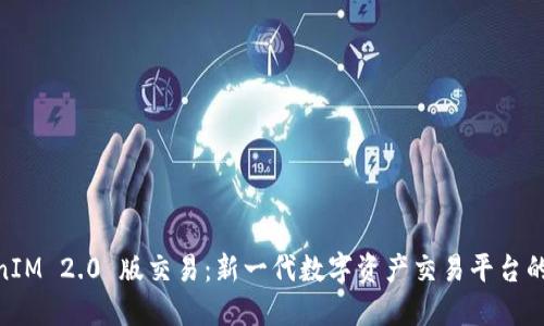 TokenIM 2.0 版交易：新一代数字资产交易平台的崛起