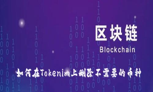  如何在Tokenim上删除不需要的币种
